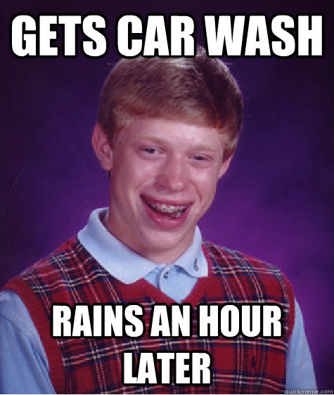 Gets car wash rains an hour later  Bad Luck Brian