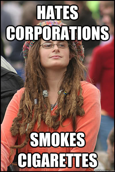 hates corporations Smokes cigarettes  College Liberal