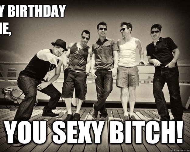Happy Birthday
Karrie, You sexy bitch! - Happy Birthday
Karrie, You sexy bitch!  nkotb cruise