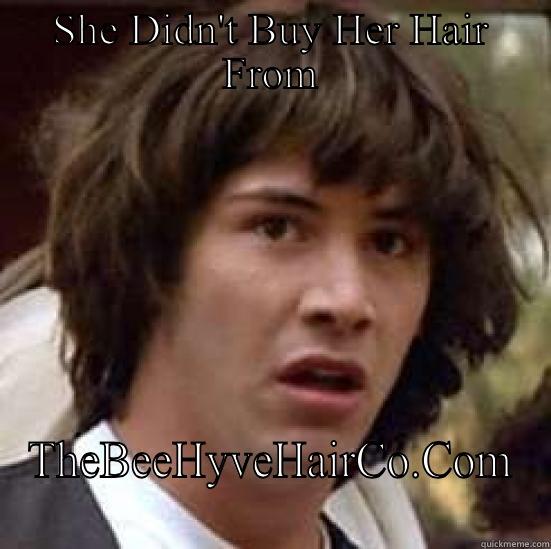 SHE DIDN'T BUY HER HAIR FROM THEBEEHYVEHAIRCO.COM conspiracy keanu