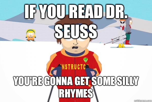 If you read Dr. Seuss You're gonna get some silly rhymes   Super Cool Ski Instructor