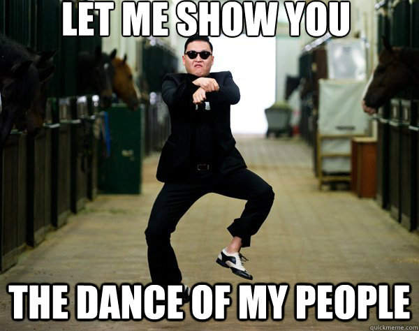 Let me show you the dance of my people  CHEERS and GANGNAM STYLE