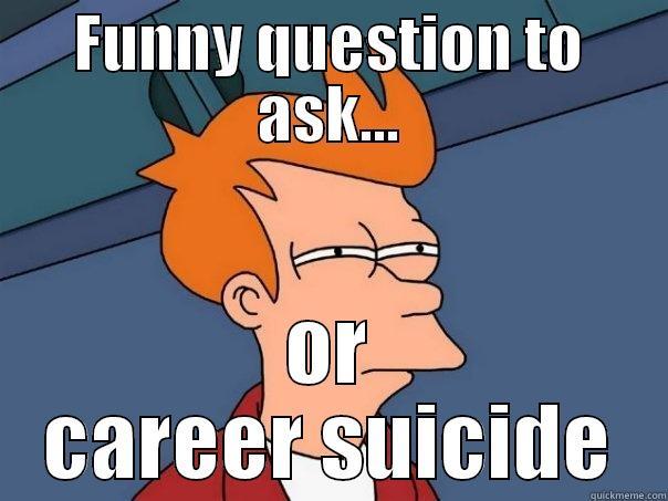 FUNNY QUESTION TO ASK... OR CAREER SUICIDE Futurama Fry
