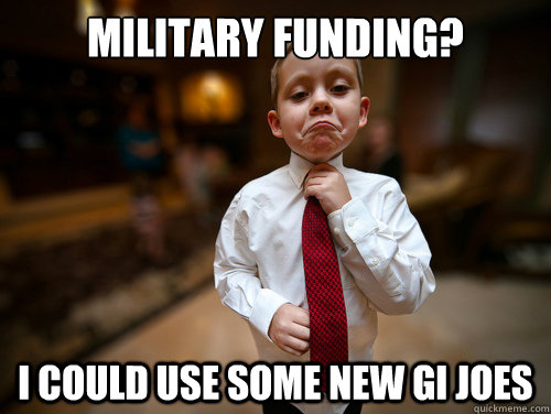 Military funding? i could use some new GI JOES  Financial Advisor Kid