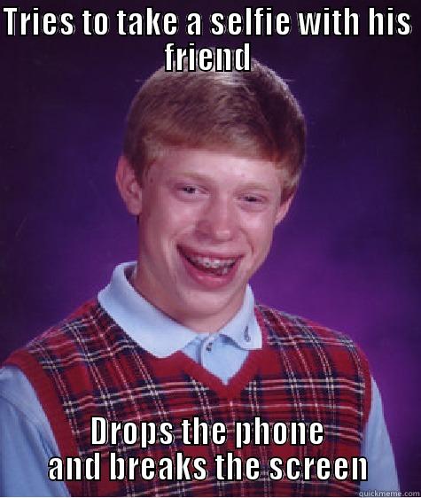 TRIES TO TAKE A SELFIE WITH HIS FRIEND DROPS THE PHONE AND BREAKS THE SCREEN Bad Luck Brian