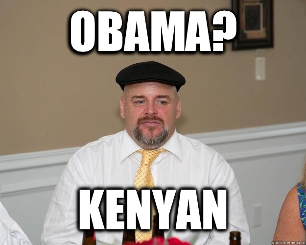 Obama? Kenyan - Obama? Kenyan  Hickey Meme