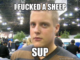 I fucked a sheep Sup  