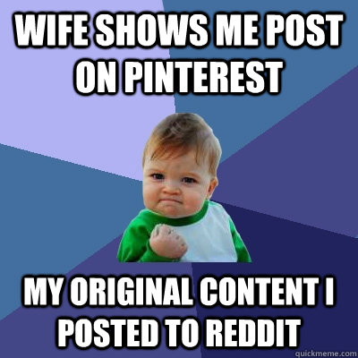 Wife shows me post on pinterest My original content I posted to reddit  Success Kid