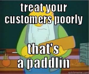 TREAT YOUR CUSTOMERS POORLY THAT'S A PADDLIN Paddlin Jasper