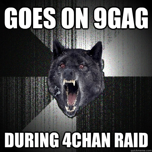 Goes on 9gag during 4chan raid  Insanity Wolf