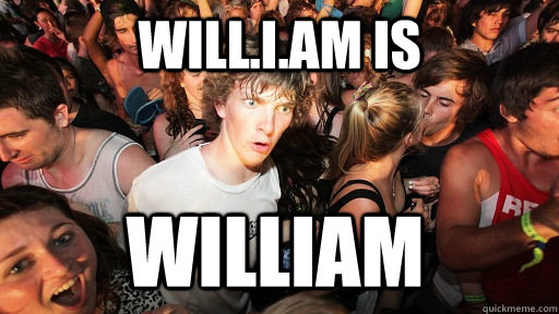 Will.i.am is william  Sudden Clarity Clarence