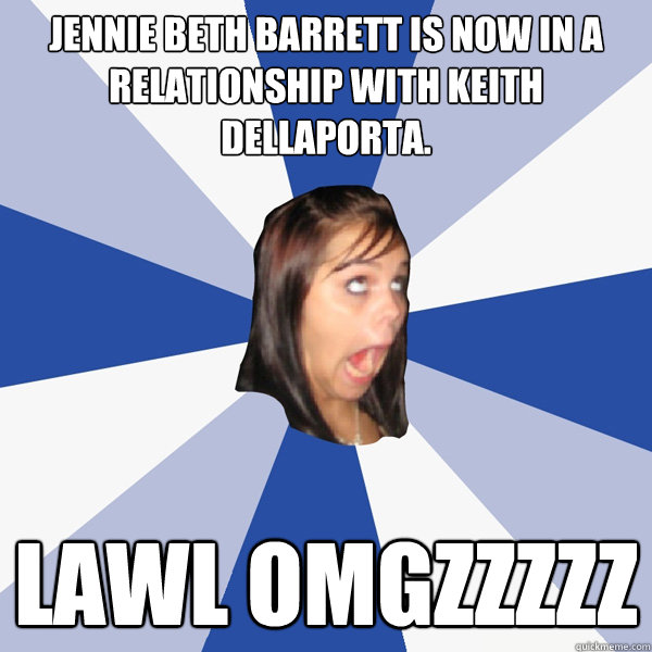 Jennie Beth Barrett is now in a relationship with Keith DellaPorta. LAWL OMGZZZZZ  Annoying Facebook Girl