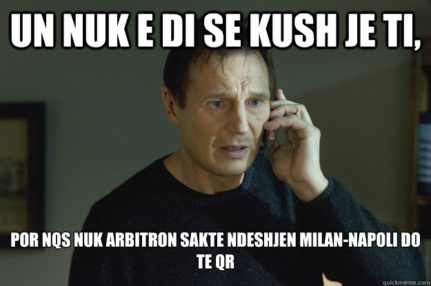 un nuk e di se kush je ti, por nqs nuk arbitron sakte ndeshjen Milan-napoli do te qr - un nuk e di se kush je ti, por nqs nuk arbitron sakte ndeshjen Milan-napoli do te qr  Taken