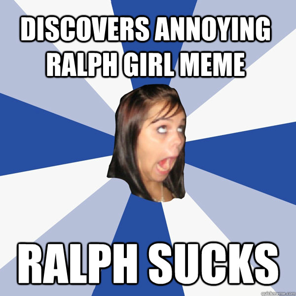 discovers annoying ralph girl meme ralph sucks  Annoying Facebook Girl