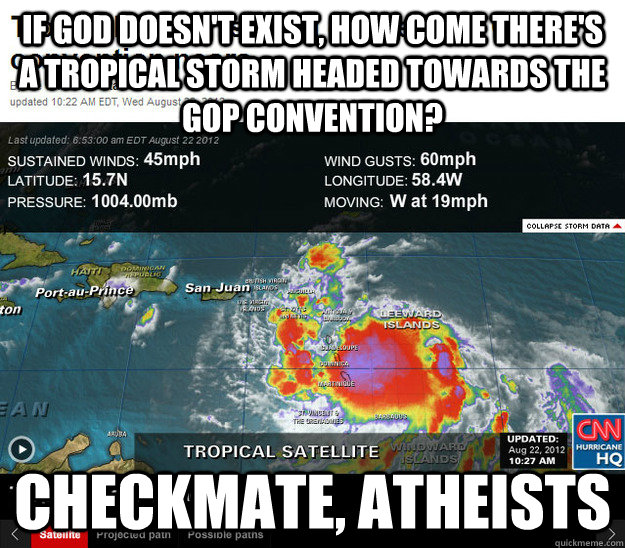 If god doesn't exist, how come there's a tropical storm headed towards the GOP convention? checkmate, atheists - If god doesn't exist, how come there's a tropical storm headed towards the GOP convention? checkmate, atheists  Checkmate