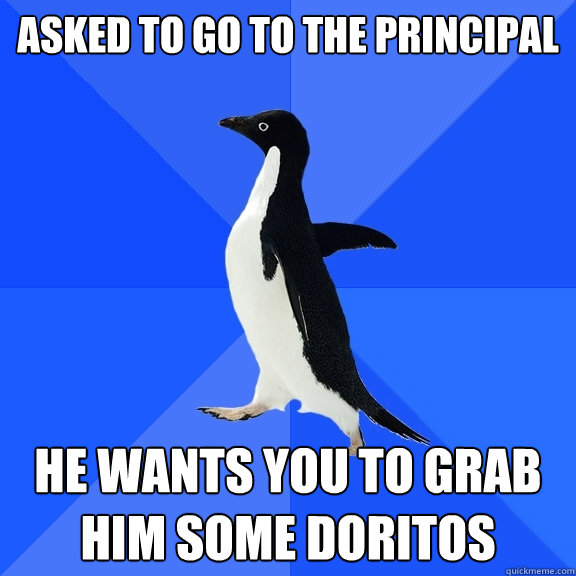 Asked to go to the principal He wants you to grab him some Doritos  Socially Awkward Penguin