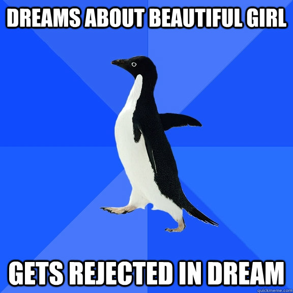 Dreams about beautiful girl gets rejected in dream  Socially Awkward Penguin