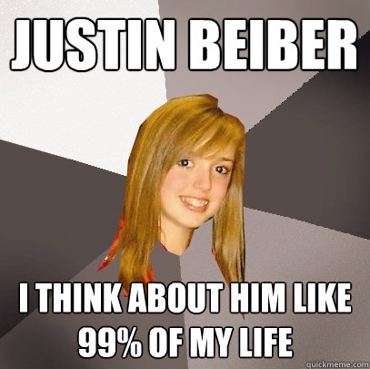 justin beiber i think about him like 99% of my life - justin beiber i think about him like 99% of my life  Musically Oblivious 8th Grader