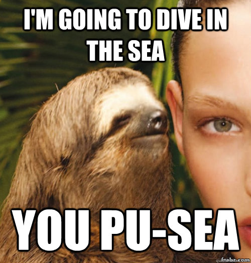 I'm going to dive in the sea You pu-sea  rape sloth