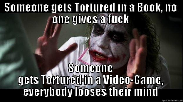 SOMEONE GETS TORTURED IN A BOOK, NO ONE GIVES A FUCK SOMEONE GETS TORTURED IN A VIDEO-GAME, EVERYBODY LOOSES THEIR MIND Joker Mind Loss