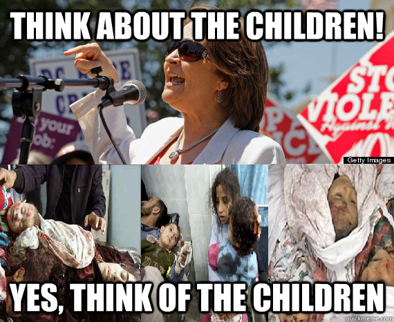 Think about the children! yes, think of the children - Think about the children! yes, think of the children  Libtard gun control