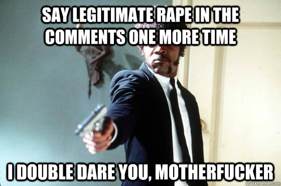 Say legitimate rape in the comments one more time i double dare you, motherfucker  Panera Samuel Jackson