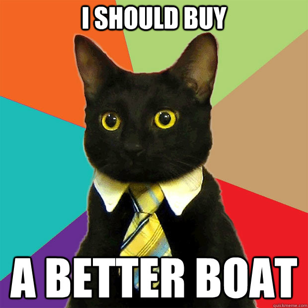 i should buy a better boat - i should buy a better boat  Business Cat