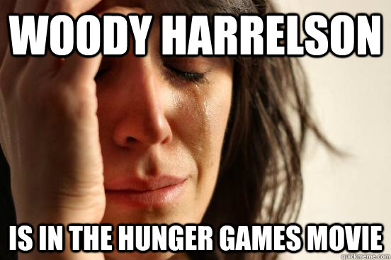 woody harrelson is in the hunger games movie  First World Problems