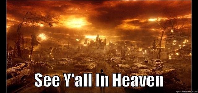 End of the world -              SEE Y'ALL IN HEAVEN           Misc
