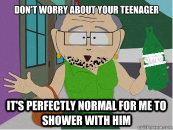 Don't worry about your teenager It's perfectly normal for me to shower with him   
