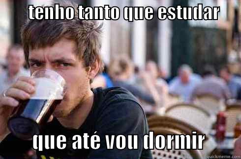         TENHO TANTO QUE ESTUDAR                   QUE ATÉ VOU DORMIR         Lazy College Senior