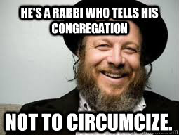 He's a rabbi who tells his congregation not to circumcize. - He's a rabbi who tells his congregation not to circumcize.  Good Guy Rabbi
