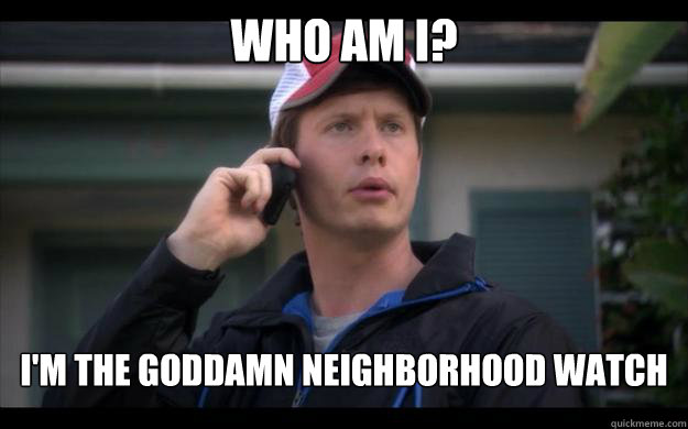 WHO AM I? I'M THE GODDAMN NEIGHBORHOOD WATCH - WHO AM I? I'M THE GODDAMN NEIGHBORHOOD WATCH  Misc