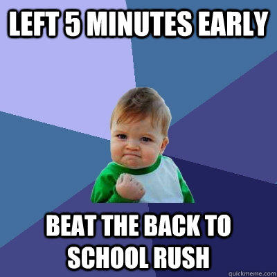 Left 5 minutes early Beat the back to school rush  Success Kid