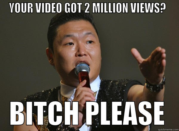 YOUR VIDEO GOT 2 MILLION VIEWS?  BITCH PLEASE Misc