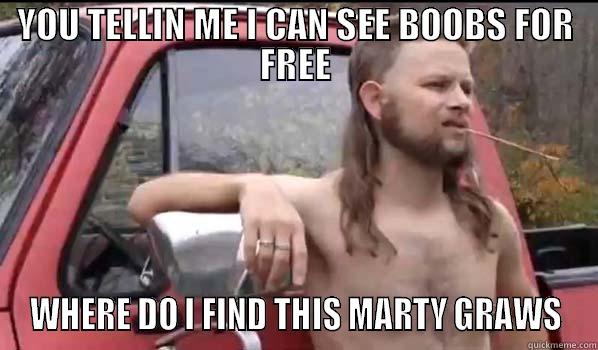 YOU TELLIN ME I CAN SEE BOOBS FOR FREE WHERE DO I FIND THIS MARTY GRAWS Almost Politically Correct Redneck
