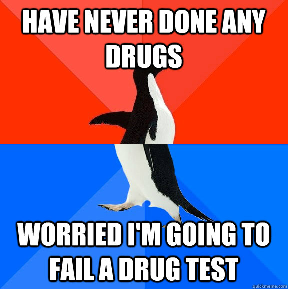 Have never done any drugs worried i'm going to fail a drug test  Socially Awesome Awkward Penguin