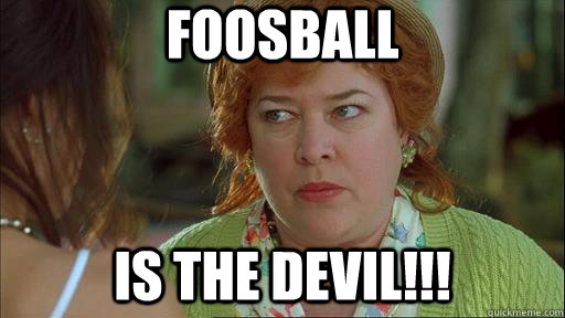 Foosball Is the devil!!! - Foosball Is the devil!!!  Waterboy Devil Mom