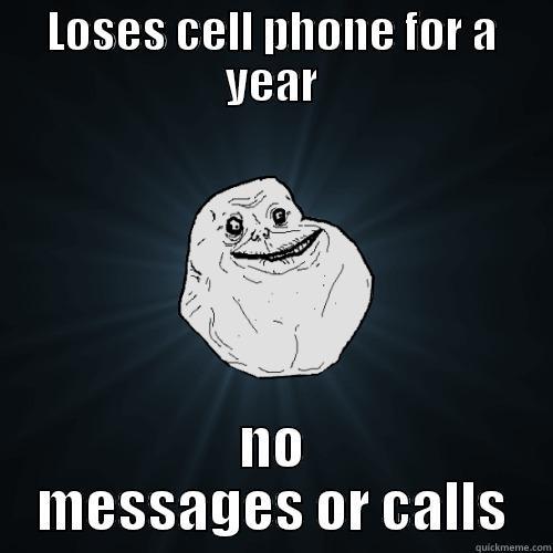 LOSES CELL PHONE FOR A YEAR NO MESSAGES OR CALLS Forever Alone