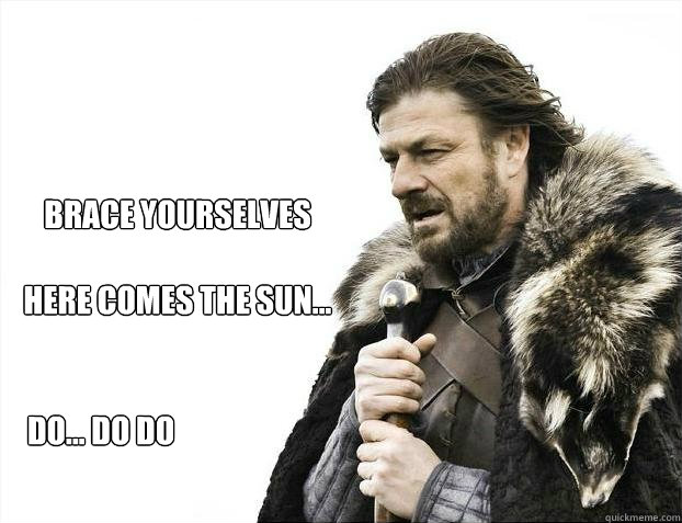 brace yourselves

here comes the sun...
 Do... do do  Brace yourself - muslim claims