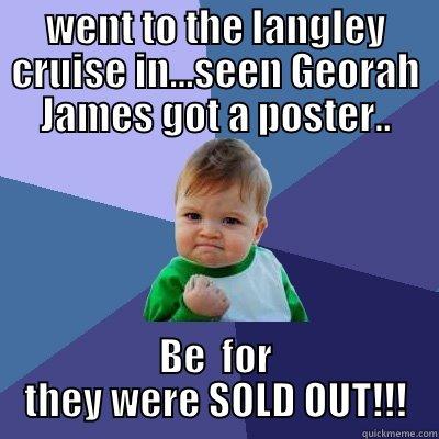 WENT TO THE LANGLEY CRUISE IN...SEEN GEORAH JAMES GOT A POSTER.. BE  FOR THEY WERE SOLD OUT!!! Success Kid