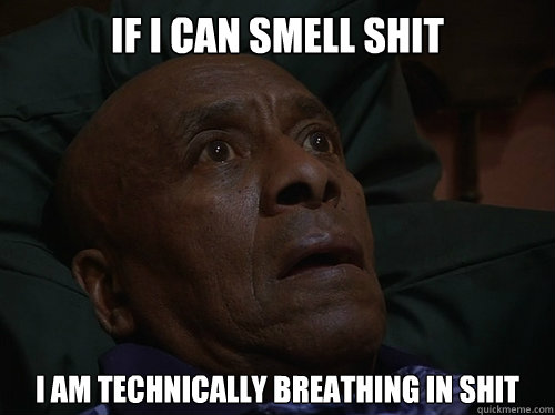 if i can smell shit i am technically breathing in shit  Bedtime Realizations
