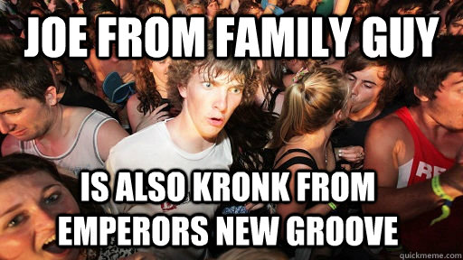 Joe From family guy Is also kronk from emperors new groove  Sudden Clarity Clarence