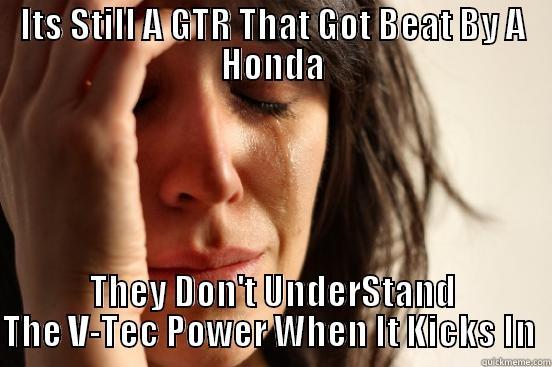 ITS STILL A GTR THAT GOT BEAT BY A HONDA THEY DON'T UNDERSTAND THE V-TEC POWER WHEN IT KICKS IN  First World Problems