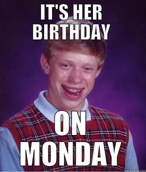 IT'S HER BIRTHDAY ON MONDAY Bad Luck Brian