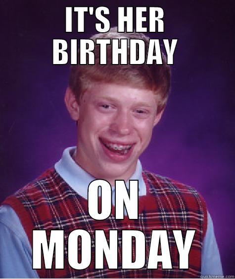 BDAY LOL - IT'S HER BIRTHDAY ON MONDAY Bad Luck Brian