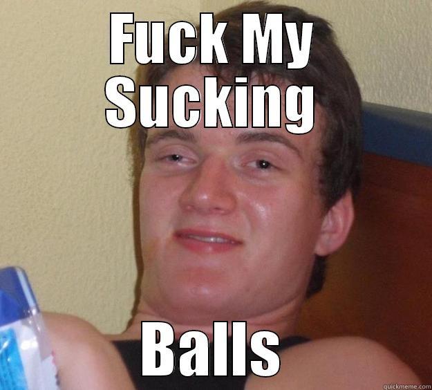 FUCK MY SUCKING BALLS 10 Guy