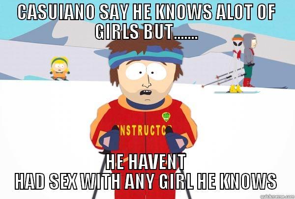 CASUIANO SAY HE KNOWS ALOT OF GIRLS BUT....... HE HAVENT HAD SEX WITH ANY GIRL HE KNOWS Super Cool Ski Instructor