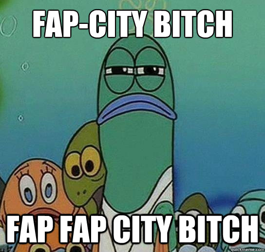 Fap-city bitch fap fap city bitch  