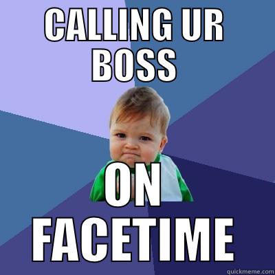 CALLING UR BOSS ON FACETIME Success Kid